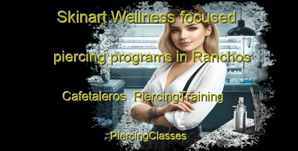 Skinart Wellness-focused piercing programs in Ranchos Cafetaleros | #PiercingTraining #PiercingClasses #SkinartTraining-Mexico