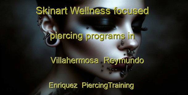 Skinart Wellness-focused piercing programs in Villahermosa  Reymundo Enriquez | #PiercingTraining #PiercingClasses #SkinartTraining-Mexico