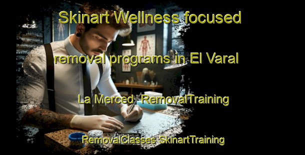 Skinart Wellness-focused removal programs in El Varal  La Merced | #RemovalTraining #RemovalClasses #SkinartTraining-Mexico