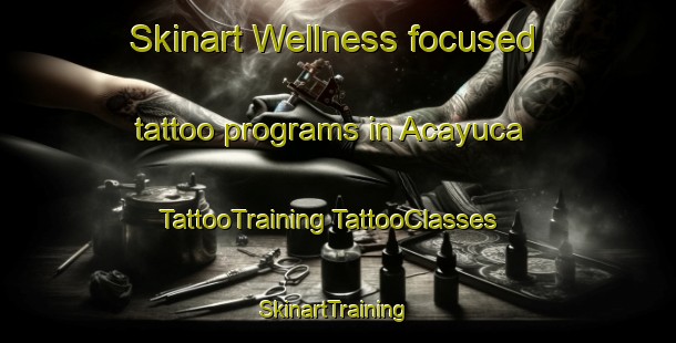 Skinart Wellness-focused tattoo programs in Acayuca | #TattooTraining #TattooClasses #SkinartTraining-Mexico