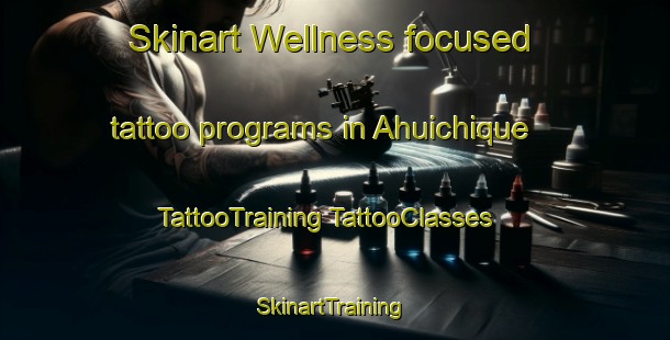 Skinart Wellness-focused tattoo programs in Ahuichique | #TattooTraining #TattooClasses #SkinartTraining-Mexico