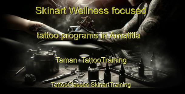 Skinart Wellness-focused tattoo programs in Amatitla Taman | #TattooTraining #TattooClasses #SkinartTraining-Mexico