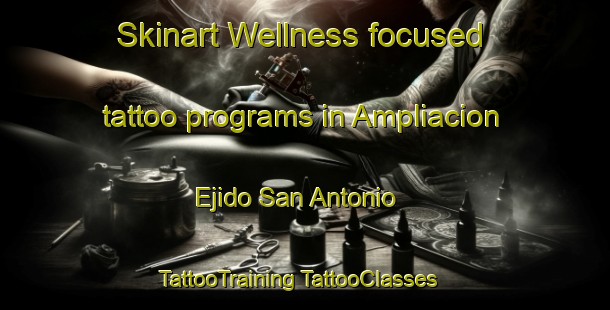 Skinart Wellness-focused tattoo programs in Ampliacion Ejido San Antonio | #TattooTraining #TattooClasses #SkinartTraining-Mexico