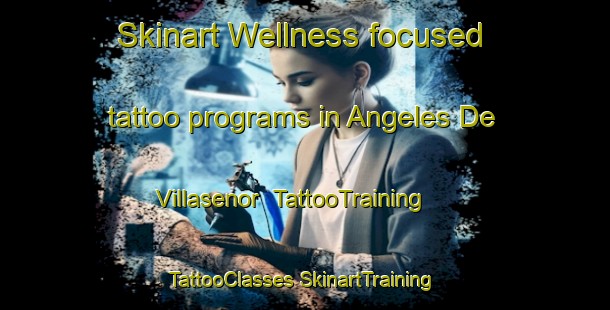 Skinart Wellness-focused tattoo programs in Angeles De Villasenor | #TattooTraining #TattooClasses #SkinartTraining-Mexico