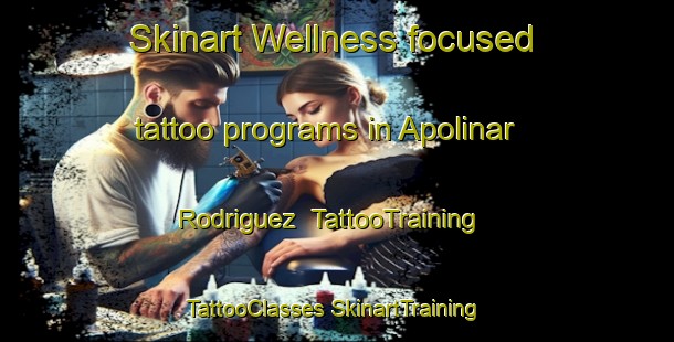 Skinart Wellness-focused tattoo programs in Apolinar Rodriguez | #TattooTraining #TattooClasses #SkinartTraining-Mexico