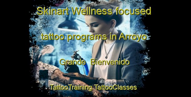 Skinart Wellness-focused tattoo programs in Arroyo Grande  Bienvenido | #TattooTraining #TattooClasses #SkinartTraining-Mexico