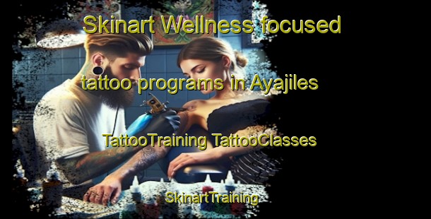 Skinart Wellness-focused tattoo programs in Ayajiles | #TattooTraining #TattooClasses #SkinartTraining-Mexico