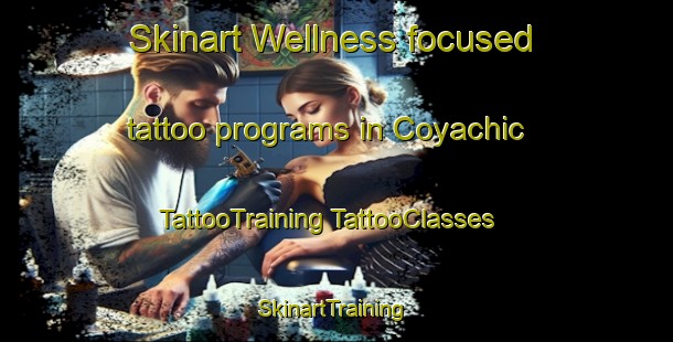 Skinart Wellness-focused tattoo programs in Coyachic | #TattooTraining #TattooClasses #SkinartTraining-Mexico