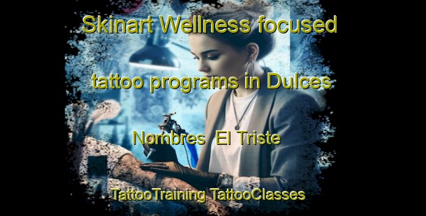 Skinart Wellness-focused tattoo programs in Dulces Nombres  El Triste | #TattooTraining #TattooClasses #SkinartTraining-Mexico