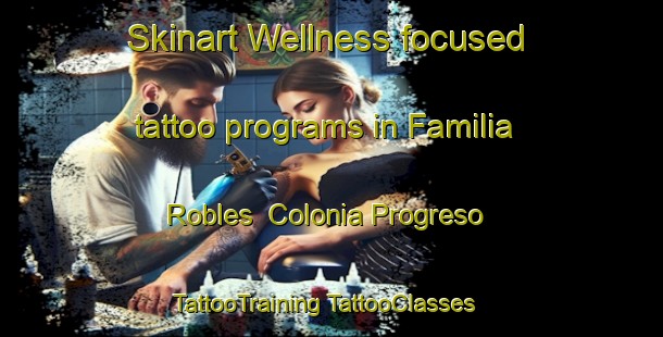 Skinart Wellness-focused tattoo programs in Familia Robles  Colonia Progreso | #TattooTraining #TattooClasses #SkinartTraining-Mexico