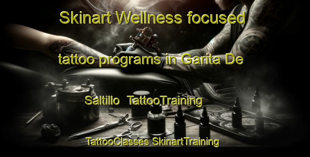 Skinart Wellness-focused tattoo programs in Garita De Saltillo | #TattooTraining #TattooClasses #SkinartTraining-Mexico