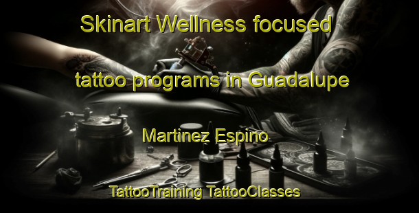 Skinart Wellness-focused tattoo programs in Guadalupe Martinez Espino | #TattooTraining #TattooClasses #SkinartTraining-Mexico