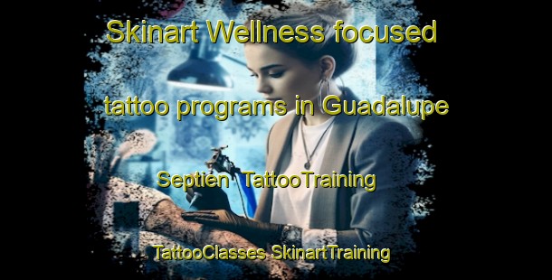 Skinart Wellness-focused tattoo programs in Guadalupe Septien | #TattooTraining #TattooClasses #SkinartTraining-Mexico