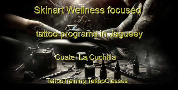 Skinart Wellness-focused tattoo programs in Jagueey Cuate  La Cuchilla | #TattooTraining #TattooClasses #SkinartTraining-Mexico