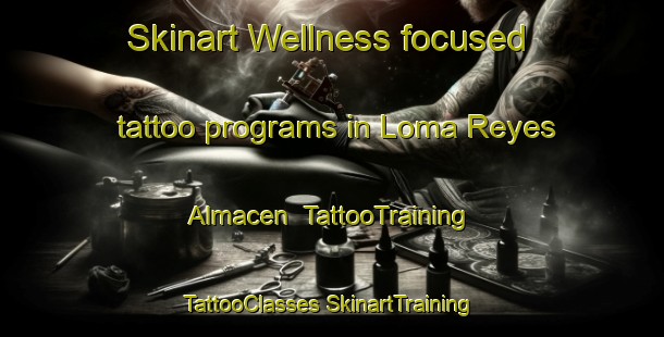 Skinart Wellness-focused tattoo programs in Loma Reyes Almacen | #TattooTraining #TattooClasses #SkinartTraining-Mexico