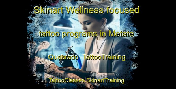 Skinart Wellness-focused tattoo programs in Metate Quebrado | #TattooTraining #TattooClasses #SkinartTraining-Mexico