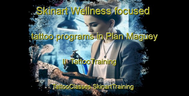 Skinart Wellness-focused tattoo programs in Plan Maguey Ii | #TattooTraining #TattooClasses #SkinartTraining-Mexico