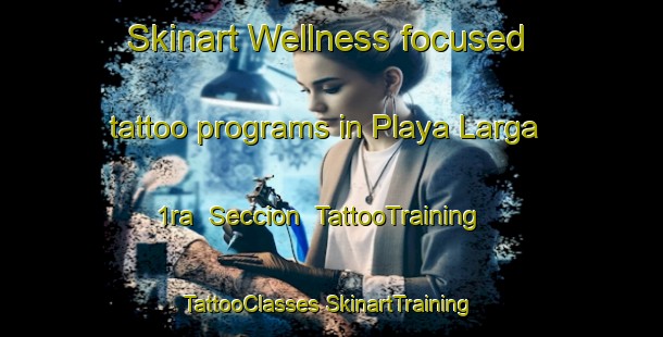 Skinart Wellness-focused tattoo programs in Playa Larga 1ra  Seccion | #TattooTraining #TattooClasses #SkinartTraining-Mexico