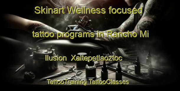 Skinart Wellness-focused tattoo programs in Rancho Mi Ilusion  Xaltepetlaoztoc | #TattooTraining #TattooClasses #SkinartTraining-Mexico