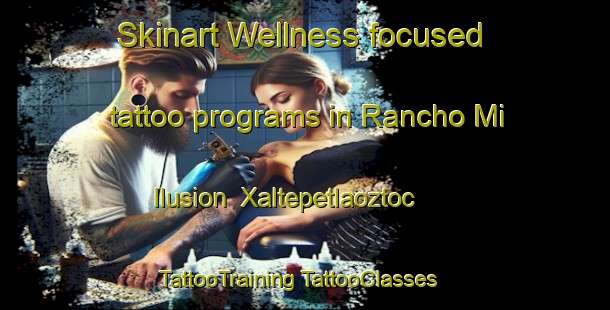 Skinart Wellness-focused tattoo programs in Rancho Mi Ilusion  Xaltepetlaoztoc | #TattooTraining #TattooClasses #SkinartTraining-Mexico