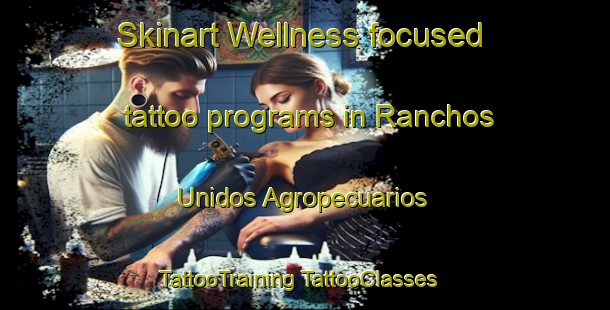 Skinart Wellness-focused tattoo programs in Ranchos Unidos Agropecuarios | #TattooTraining #TattooClasses #SkinartTraining-Mexico