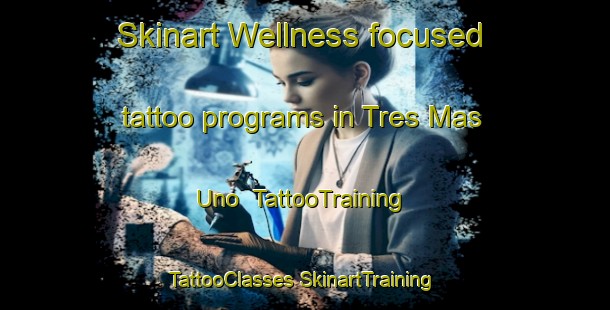 Skinart Wellness-focused tattoo programs in Tres Mas Uno | #TattooTraining #TattooClasses #SkinartTraining-Mexico