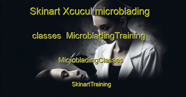 Skinart Xcucul microblading classes | MicrobladingTraining | MicrobladingClasses | SkinartTraining-Mexico