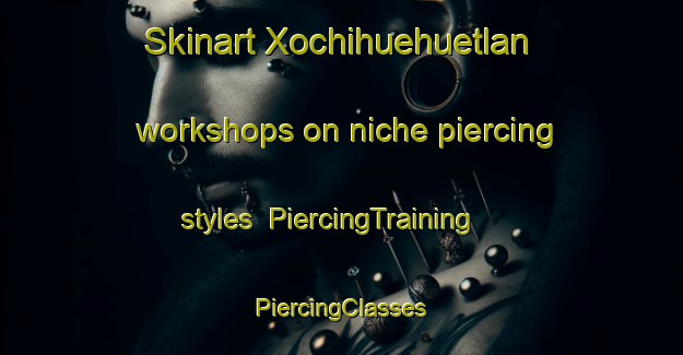 Skinart Xochihuehuetlan workshops on niche piercing styles | #PiercingTraining #PiercingClasses #SkinartTraining-Mexico