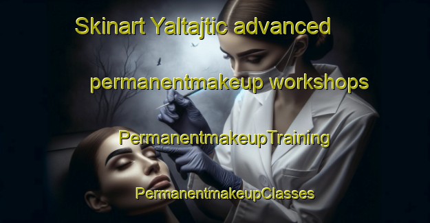 Skinart Yaltajtic advanced permanentmakeup workshops | #PermanentmakeupTraining #PermanentmakeupClasses #SkinartTraining-Mexico