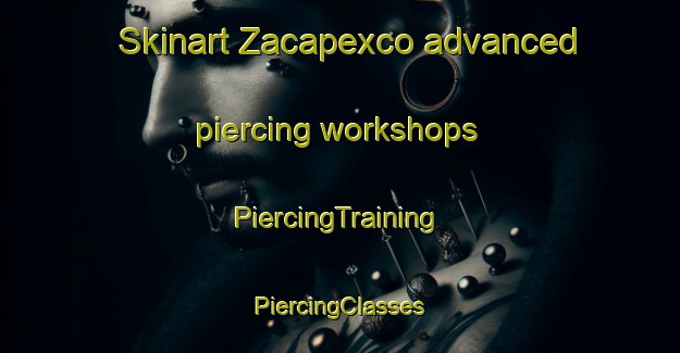 Skinart Zacapexco advanced piercing workshops | #PiercingTraining #PiercingClasses #SkinartTraining-Mexico