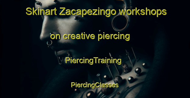 Skinart Zacapezingo workshops on creative piercing | #PiercingTraining #PiercingClasses #SkinartTraining-Mexico